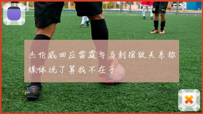 杰伦威回应雷霆与马刺宿敌关系称媒体说了算我不在乎