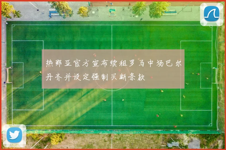 热那亚官方宣布续租罗马中场巴尔丹齐并设定强制买断条款