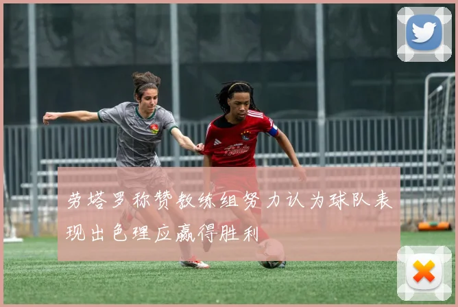 劳塔罗称赞教练组努力认为球队表现出色理应赢得胜利